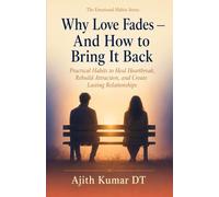 Why Love Fades - And How to Bring It Back: Practical Habits to Heal Heartbreak, Rebuild Attraction, and Create Lasting Relationships: 1 (From Heartbreak to Love Series)