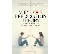 WHY LOVE FEELS SAFE IN THEORY: The Truth About Love We Don't Like To Admit