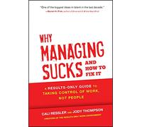 Why Managing Sucks and How to Fix It: A Results-Only Guide to Taking Control of Work, Not People
