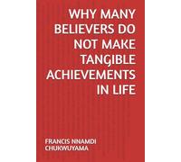 WHY MANY BELIEVERS DO NOT MAKE TANGIBLE ACHIEVEMENTS IN LIFE