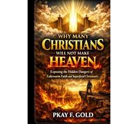 WHY MANY CHRISTIANS WILL NOT MAKE HEAVEN: Exposing the Hidden Dangers of Lukewarm Faith and Superficial Christianity