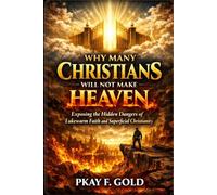 WHY MANY CHRISTIANS WILL NOT MAKE HEAVEN: Exposing the Hidden Dangers of Lukewarm Faith and Superficial Christianity