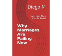 Why Marriages Are Failing Now: And How They Can Be Saved