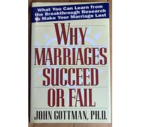 Why Marriages Succeed or Fail: What You Can Learn from the Breakthrough Research to Make Your Marriage Last
