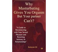 Why Masturbating Gives You Orgasm But Your Partner Can’t?: "A Guide to Reconnecting with Your Sexual Pleasure and Resetting Intimacy in Relationships" (The Relationship tips and Life growth)