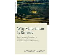 Why Materialism Is Baloney: How True Skeptics Know There is No Death and Fathom Answers to Life, the Universe, and Everything