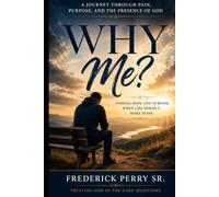 WHY ME?: A JOURNEY THROUGH PAIN, PURPOSE, AND THE PRESENCE OF GOD