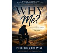 WHY ME?: A JOURNEY THROUGH PAIN, PURPOSE, AND THE PRESENCE OF GOD
