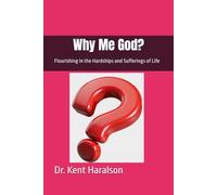 Why Me God?: Flourishing in the midst of the Hardships and Sufferings of Life