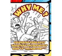 Why Me ?: The Ultimate Adult Colouring Book of Chaos, Laughs & WTF Moments