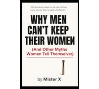 Why Men Can’t Keep Their Women: And Other Myths Women Tell Themselves (Emotional Misdirection Chronicles)
