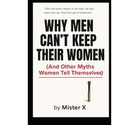 Why Men Cant Keep Their Women: And Other Myths Women Tell Themselves (Emotional Misdirection Chronicles)