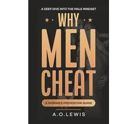Why Men Cheat: A deep dive into the male mindset - a woman's prevention guide