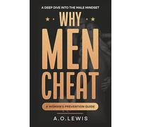 Why Men Cheat: A deep dive into the male mindset - a woman's prevention guide