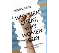 WHY MEN CHEAT, WHY WOMEN STAY: The Dark Truth About Love, Lust & Loyalty