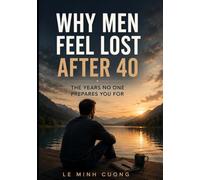 WHY MEN FEEL LOST AFTER 40: The Years No One Prepares You For (What Nobody Tells You)