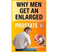Why Men Get an Enlarged Prostate: How to Spot It Early, Understand What's Driving It, and Stop It From Running Your Life (Dr. Tremper Health Books)