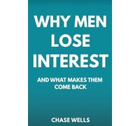 Why Men Lose Interest: And What Makes Them Come Back (The Psychology of Men Series)