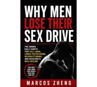 Why Men Lose Their Sex Drive: The Hidden Daily Habits That Kill Libido, Lower Testosterone, Weaken Stamina, and Accelerate Male Decline
