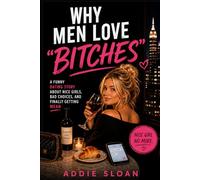 WHY MEN LOVE “BITCHES”: A Funny Dating Story About Nice Girls, Bad Choices, and Finally Getting Mean (The Dating Series)