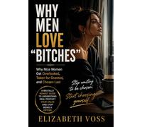WHY MEN LOVE “BITCHES”: Why Nice Women Get Overlooked, Taken for Granted, and Chosen Last (The Wrong Question Series)