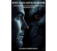 Why Men Love Horror: A Field Guide to Fear, Masculinity,and the Movies That Messed Us Up