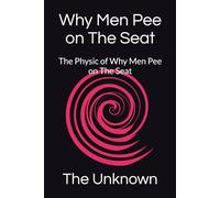 Why Men Pee on The Seat: The Physic of Why Men Pee on The Seat
