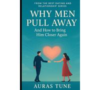 Why Men Pull Away: And How to Bring Him Closer Again