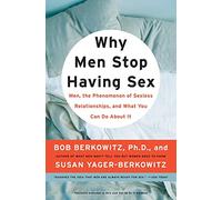 Why Men Stop Having Sex: Men, the Phenomenon of Sexless Relationships, and What You Can Do About It