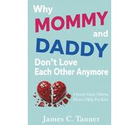 Why MOMMY and DADDY Don't Love Each Other Anymore: A Family Guide Offering Divorce Help For Kids (Healing For The Broken Heart)