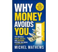 Why Money Avoids You: The Invisible Habits, Beliefs, and Decisions Keeping You Broke