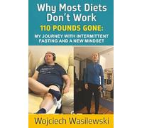 Why Most Diets Don’t Work: 110 Pounds Gone: My Journey with Intermittent Fasting and a New Mindset