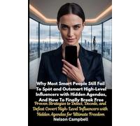 Why Most Smart People Still Fail To Spot and Outsmart High-Level Influencers with Hidden Agendas, And How To Finally Break Free