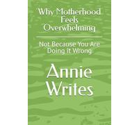 Why Motherhood Feels Overwhelming: Not Because You Are Doing it Wrong (Motherhood Series)