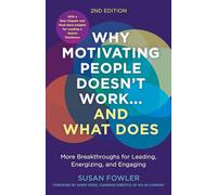 Why Motivating People Doesn't Work...and What Does, Second Edition: More Breakthroughs for Leading, Energizing, and Engaging