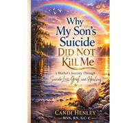 Why My Son's Suicide Did Not Kill Me: A Mother's Journey Through Suicide Loss, Grief, and Healing
