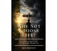 Why Not Choose Life?: Learning to let Christ live His life in and through you