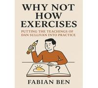 Why Not How Exercises: Putting the teachings of Dan Sullivan Into Practice