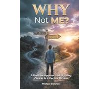 Why Not Me?: A Positive Approach to Fighting Cancer Is it Fact Or Fiction