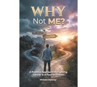 Why Not Me?: A Positive Approach to Fighting Cancer Is it Fact Or Fiction