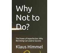 Why Not to Do?: The Power of Imperfection: Why Not Doing Can Lead to Success
