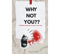 Why Not You??: A guide to get out of your own way