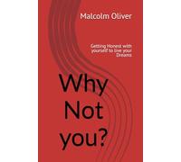 Why Not you?: Getting Honest with yourself to live your Dreams