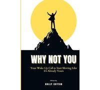 Why Not You: Your Wake Up Call to Start Moving Like it’s Already Yours (Holly Cotton Books)