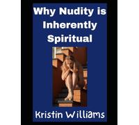Why Nudity is Inherently Spiritual: The Only Proof You’ll Ever Need! (Nudity, Spirituality, and Psychology)