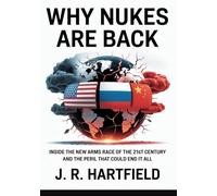 Why Nukes Are Back: Inside the New Arms Race of the 21st Century and the Peril That Could End It All