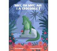Why, oh why, am I a crocodile?: A fabulously fun, rhyming, bedtime story about a crocodile struggling with low self-esteem. (Exploring emotions)