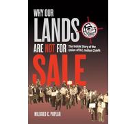 Why Our Lands Are Not For Sale: The Inside Story of the Union of B.C. Indian Chiefs