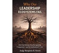 Why Our Leadership Ecosystems Fail: How Our Systems Stop Recognizing Competence-and Its Institutional Costs