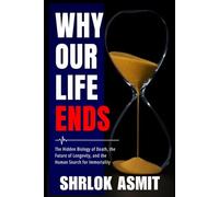 Why Our Life Ends: The Hidden Biology of Death, the Future of Longevity, and the Human Search for Immortality (The Reality of Existence Collection)